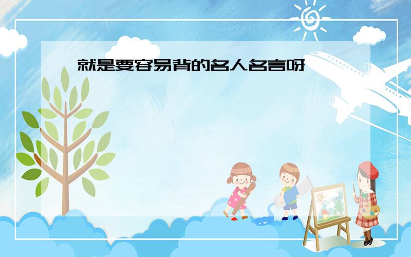 就是要容易背的名人名言呀