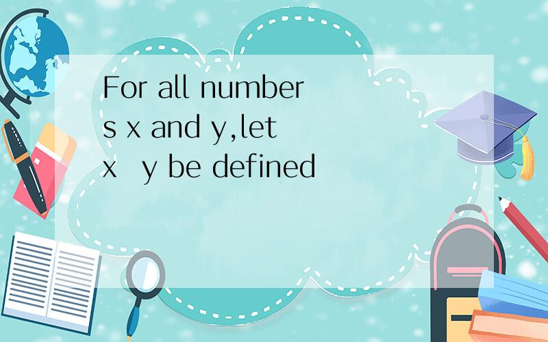 For all numbers x and y,let x∆y be defined