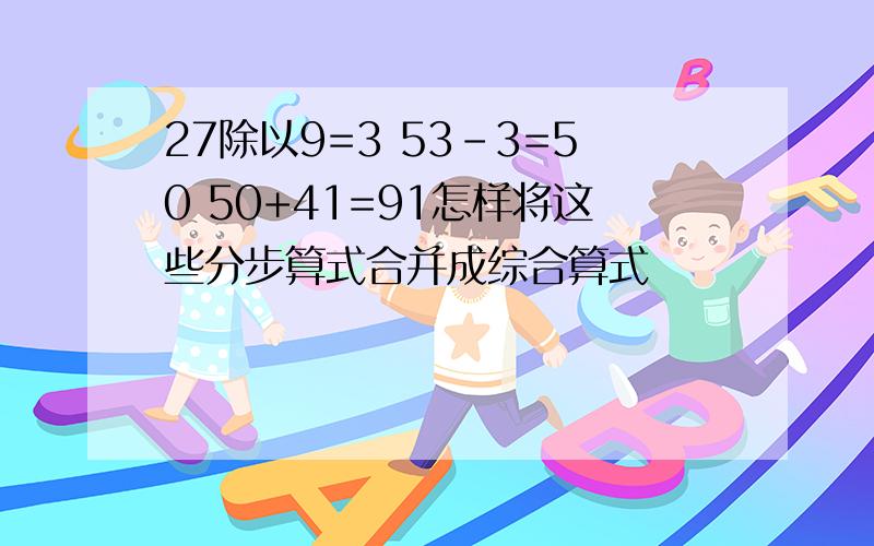 27除以9=3 53-3=50 50+41=91怎样将这些分步算式合并成综合算式