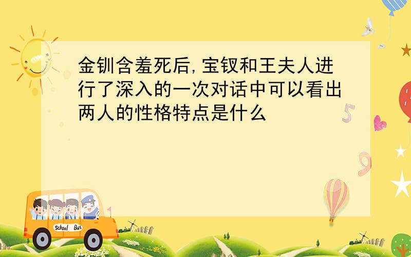 金钏含羞死后,宝钗和王夫人进行了深入的一次对话中可以看出两人的性格特点是什么