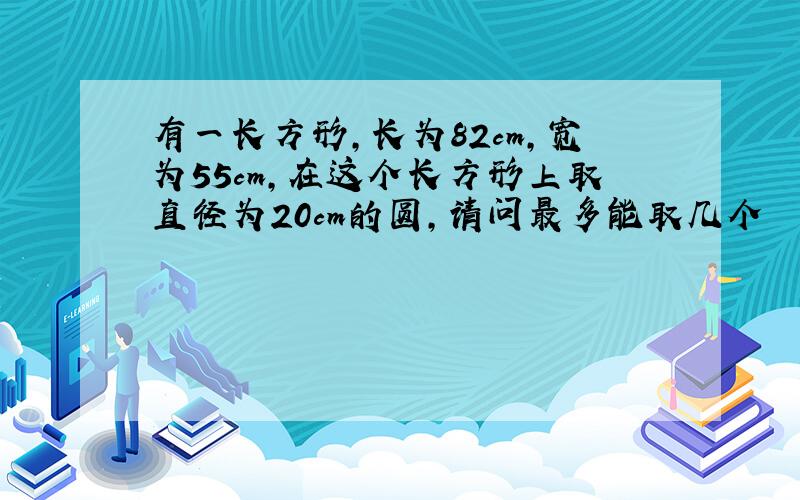 有一长方形,长为82cm,宽为55cm,在这个长方形上取直径为20cm的圆,请问最多能取几个