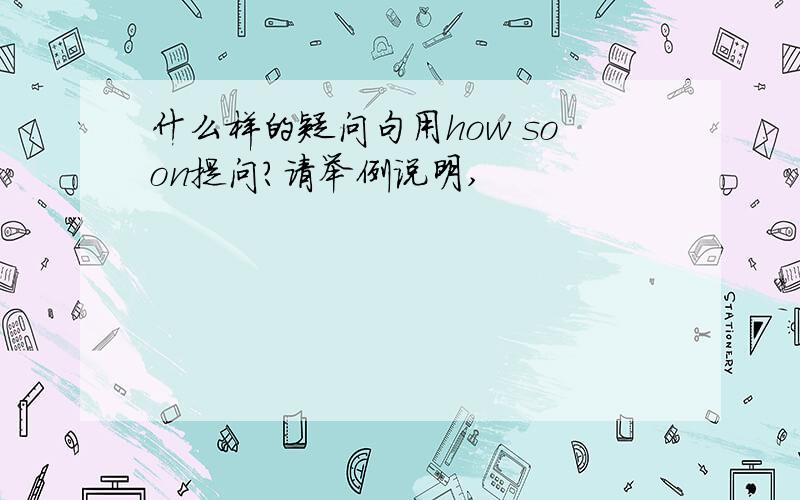 什么样的疑问句用how soon提问?请举例说明,