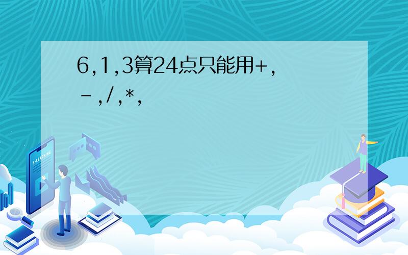 6,1,3算24点只能用+,-,/,*,