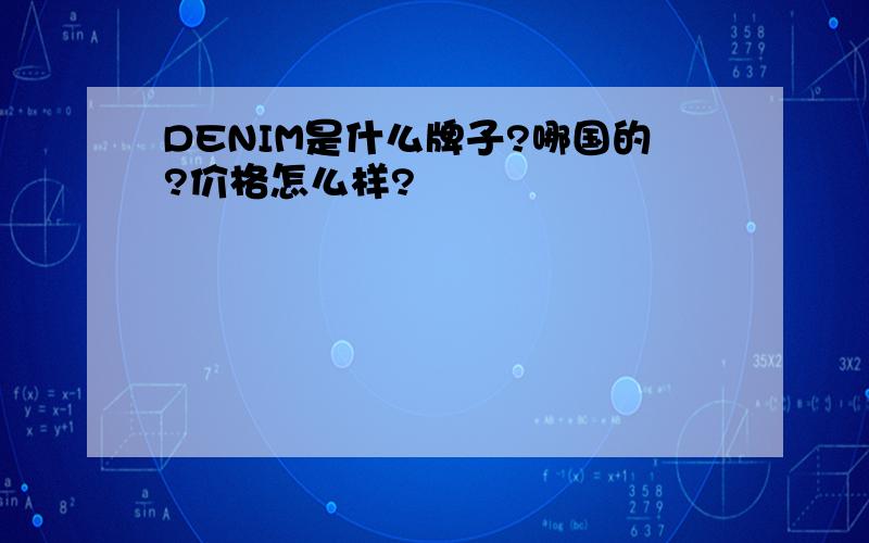 DENIM是什么牌子?哪国的?价格怎么样?