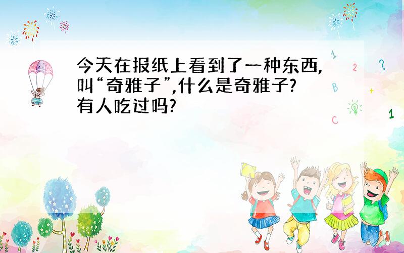 今天在报纸上看到了一种东西,叫“奇雅子”,什么是奇雅子?有人吃过吗?