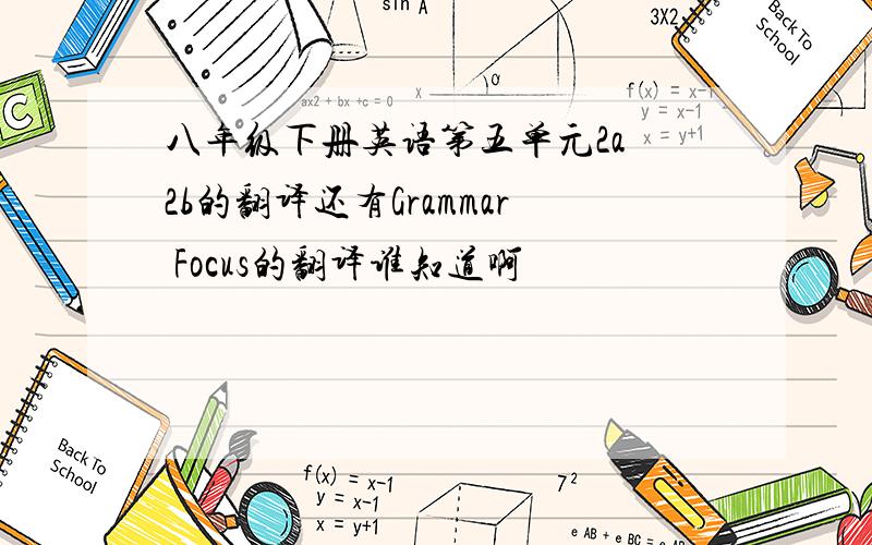 八年级下册英语第五单元2a 2b的翻译还有Grammar Focus的翻译谁知道啊