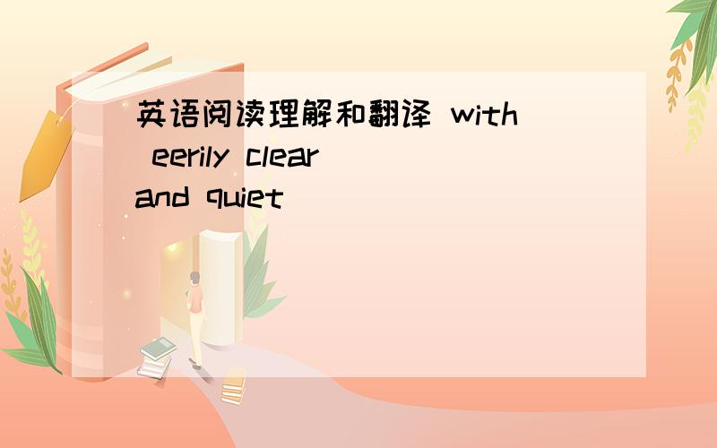 英语阅读理解和翻译 with eerily clear and quiet