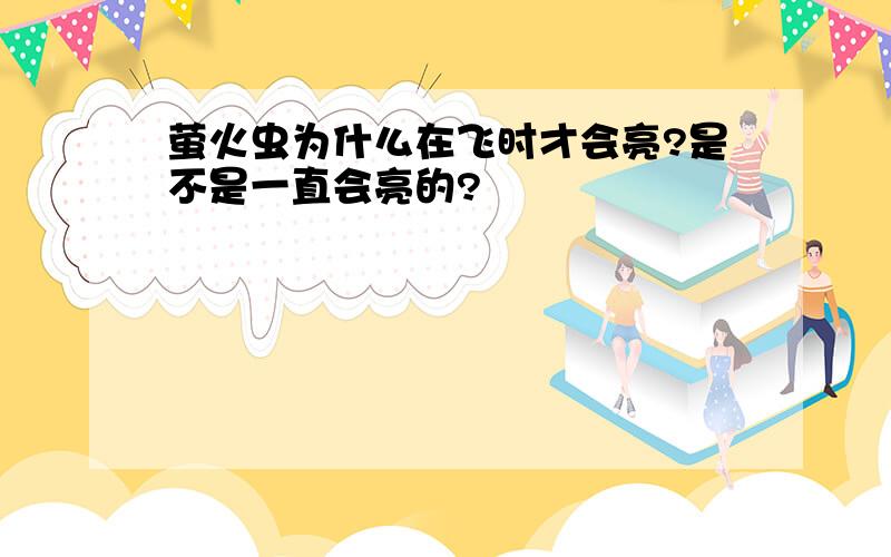 萤火虫为什么在飞时才会亮?是不是一直会亮的?