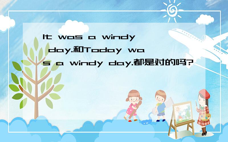 It was a windy day.和Today was a windy day.都是对的吗?