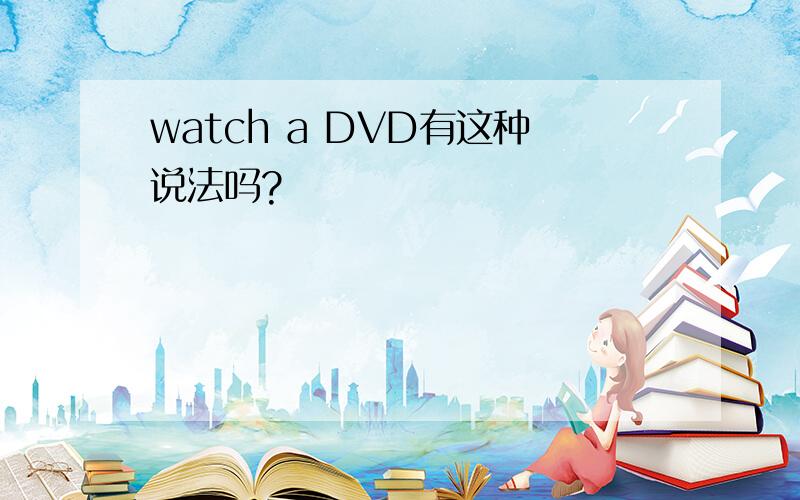 watch a DVD有这种说法吗?