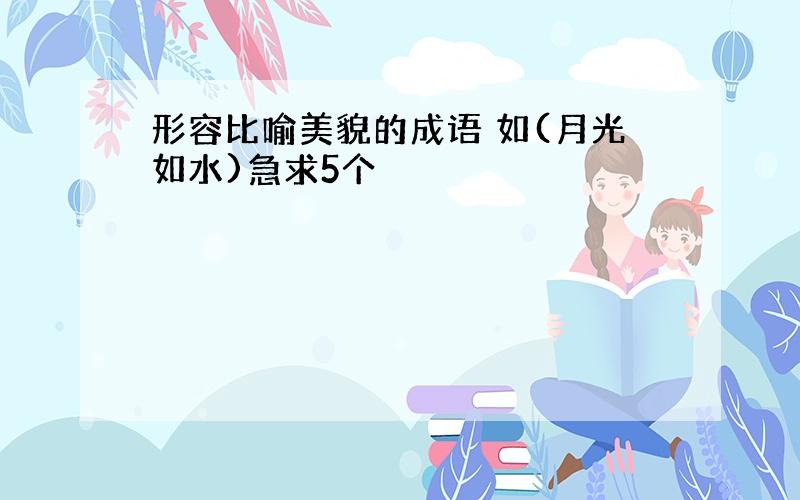 形容比喻美貌的成语 如(月光如水)急求5个