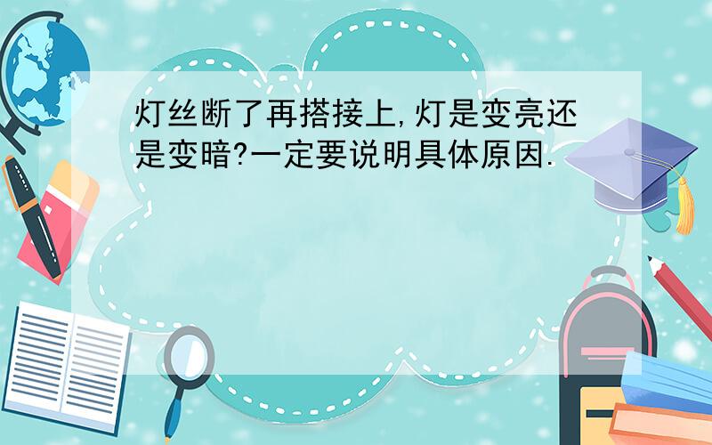 灯丝断了再搭接上,灯是变亮还是变暗?一定要说明具体原因.