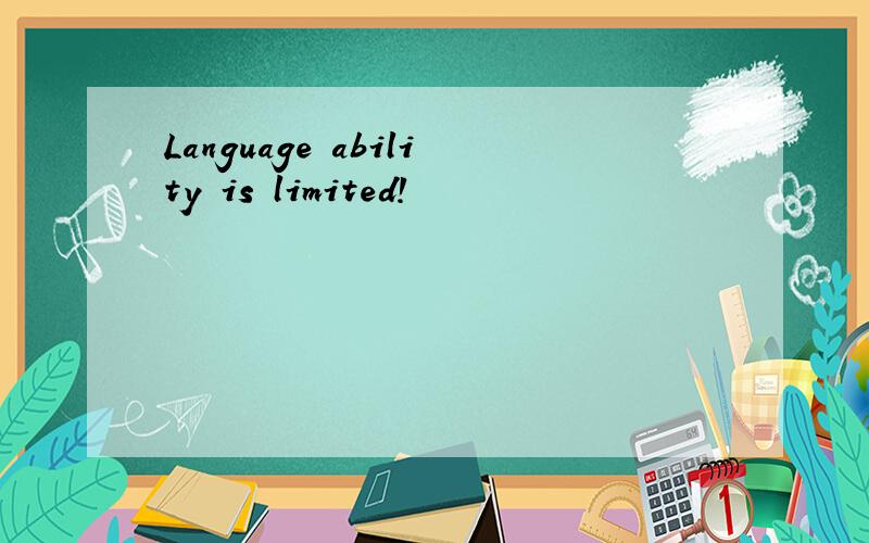 Language ability is limited!