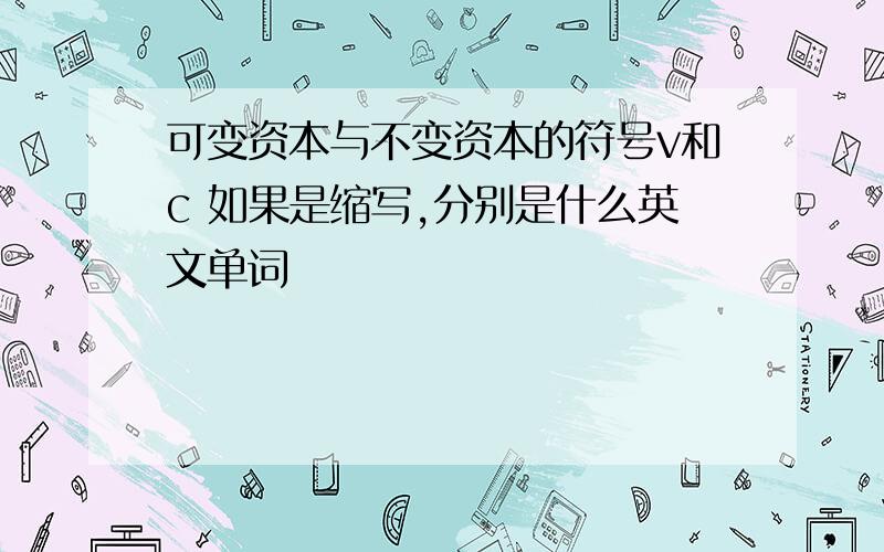 可变资本与不变资本的符号v和c 如果是缩写,分别是什么英文单词