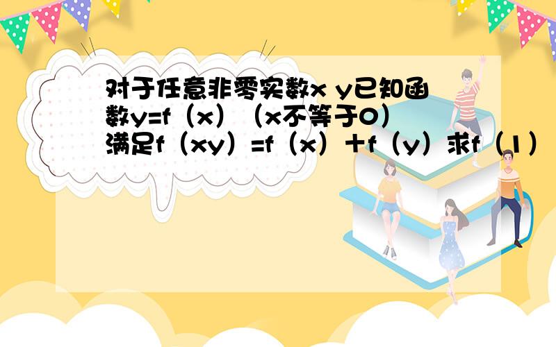 对于任意非零实数x y已知函数y=f（x）（x不等于0）满足f（xy）=f（x）＋f（y）求f（1） 和f（-1）