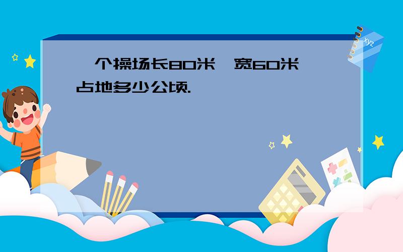 一个操场长80米,宽60米,占地多少公顷.