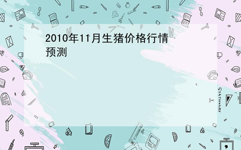 2010年11月生猪价格行情预测