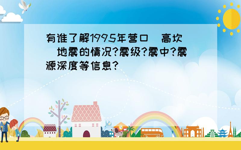 有谁了解1995年营口（高坎）地震的情况?震级?震中?震源深度等信息?