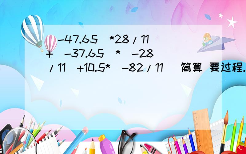 (-47.65)*28/11+(-37.65)*(-28/11)+10.5*(-82/11) 简算 要过程.