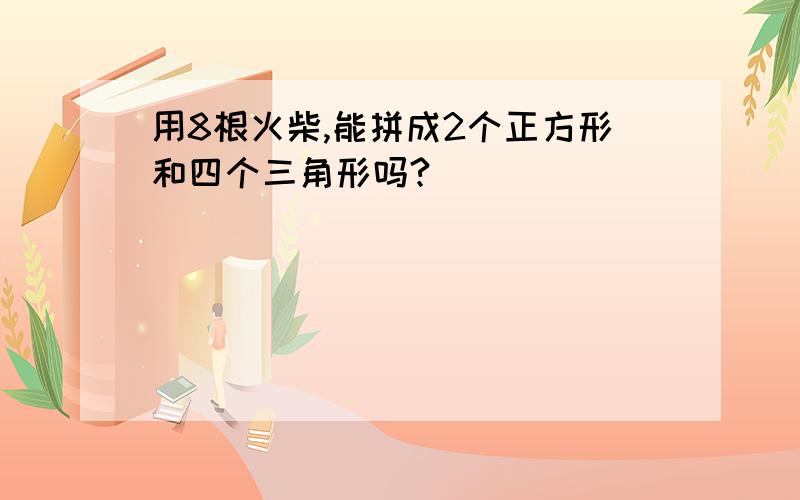 用8根火柴,能拼成2个正方形和四个三角形吗?