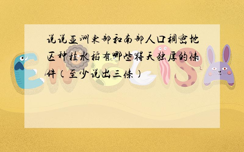 说说亚洲东部和南部人口稠密地区种植水稻有哪些得天独厚的条件（至少说出三条）