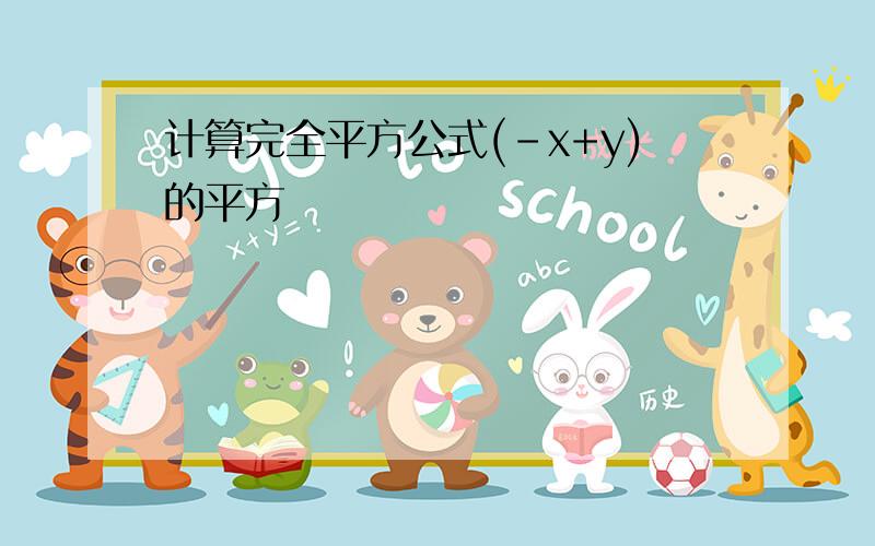 计算完全平方公式(-x+y)的平方