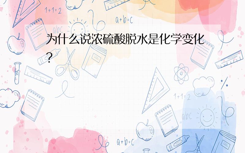 为什么说浓硫酸脱水是化学变化?