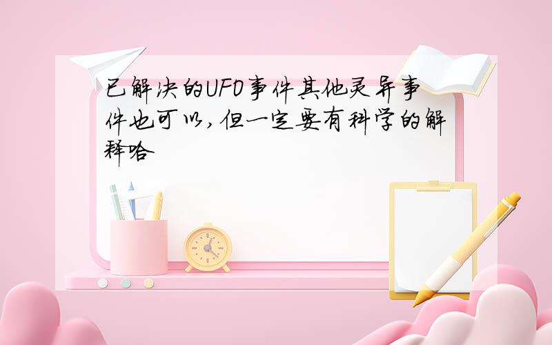 已解决的UFO事件其他灵异事件也可以,但一定要有科学的解释哈