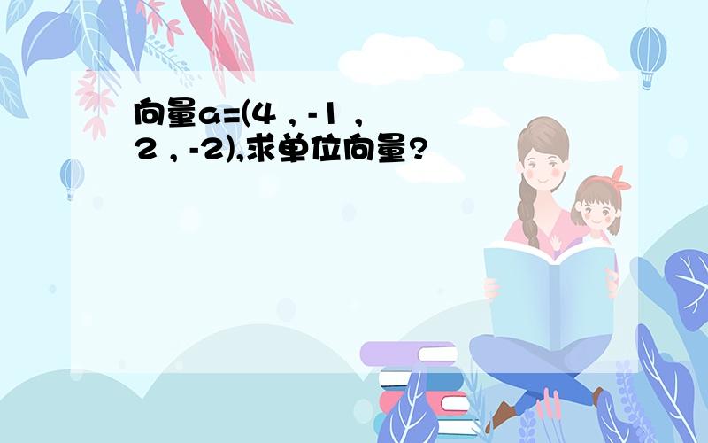 向量a=(4 , -1 , 2 , -2),求单位向量?