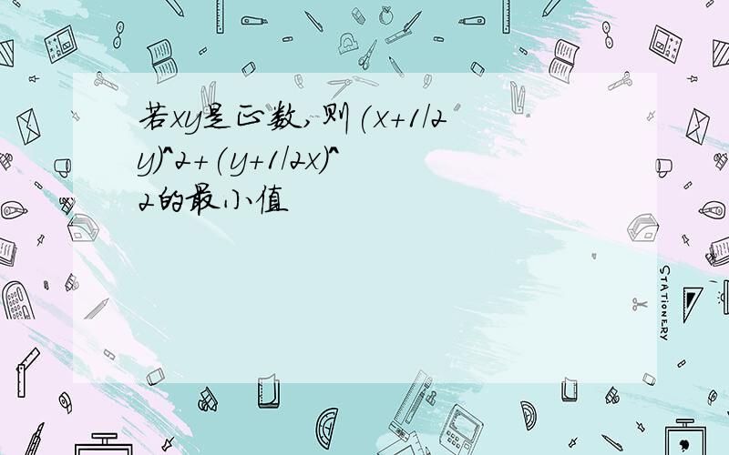 若xy是正数,则(x+1/2y)^2+(y+1/2x)^2的最小值