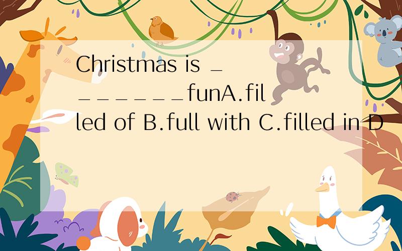 Christmas is _______funA.filled of B.full with C.filled in D