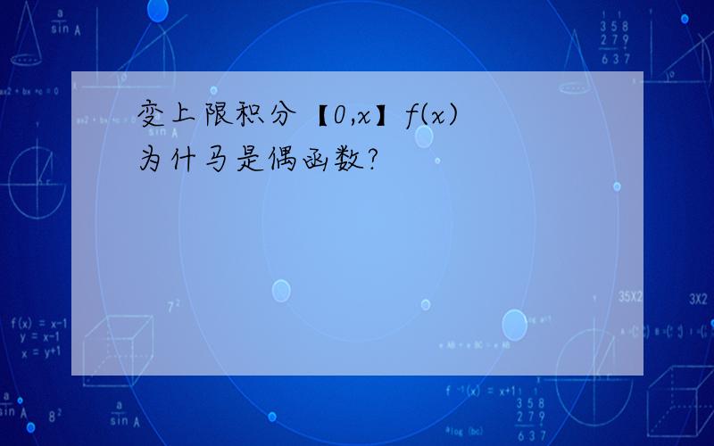 变上限积分【0,x】f(x)为什马是偶函数?