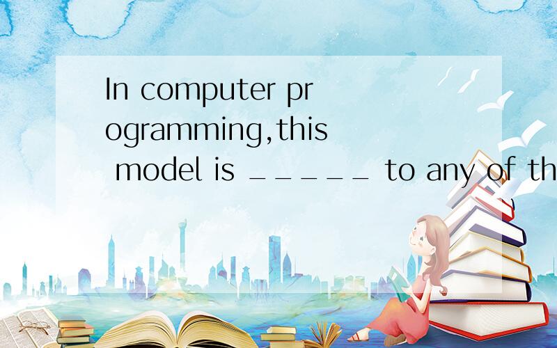 In computer programming,this model is _____ to any of the ot