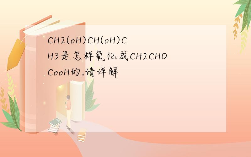 CH2(oH)CH(oH)CH3是怎样氧化成CH2CHOCooH的,请详解