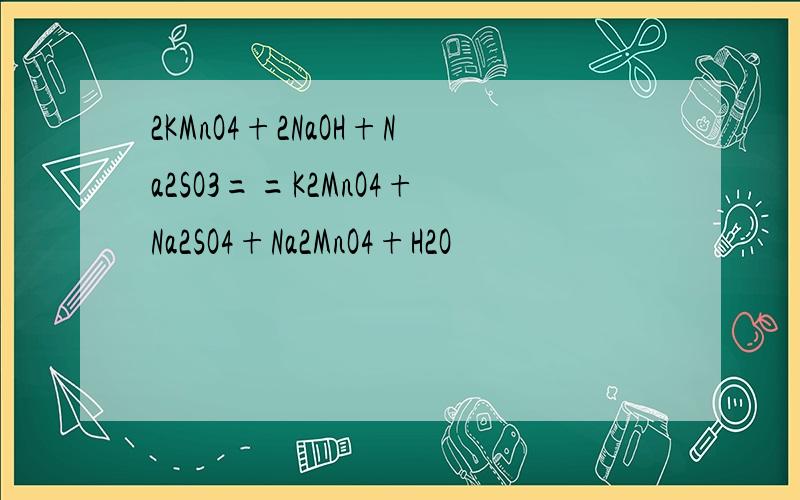 2KMnO4+2NaOH+Na2SO3==K2MnO4+Na2SO4+Na2MnO4+H2O