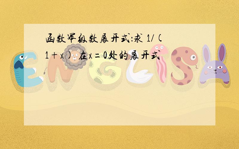 函数幂级数展开式：求 1/(1+x) 在x=0处的展开式