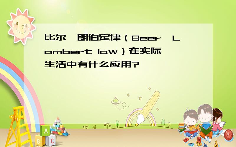 比尔—朗伯定律（Beer–Lambert law）在实际生活中有什么应用?