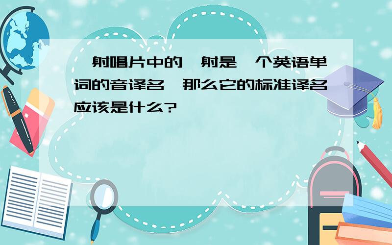 镭射唱片中的镭射是一个英语单词的音译名,那么它的标准译名应该是什么?