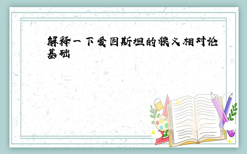 解释一下爱因斯坦的狭义相对论基础