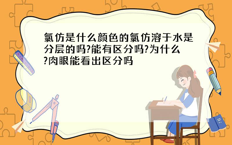 氯仿是什么颜色的氯仿溶于水是分层的吗?能有区分吗?为什么?肉眼能看出区分吗