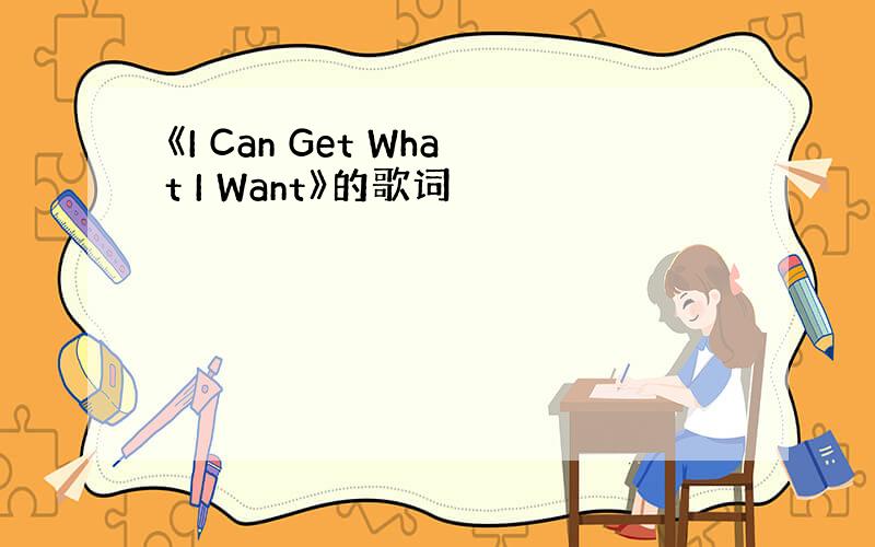 《I Can Get What I Want》的歌词