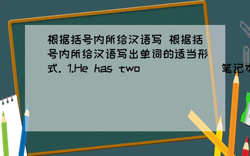 根据括号内所给汉语写 根据括号内所给汉语写出单词的适当形式. 1.He has two _____ (笔记本电脑).2.