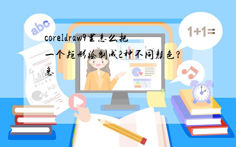 coreldraw9里怎么把一个矩形绘制成2种不同颜色?急