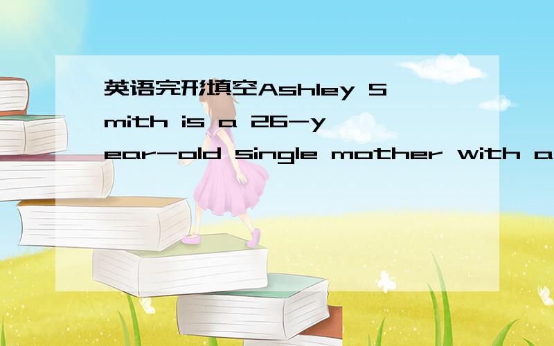 英语完形填空Ashley Smith is a 26-year-old single mother with a dau