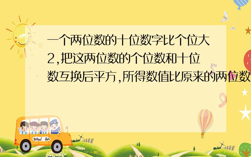 一个两位数的十位数字比个位大2,把这两位数的个位数和十位数互换后平方,所得数值比原来的两位数大138