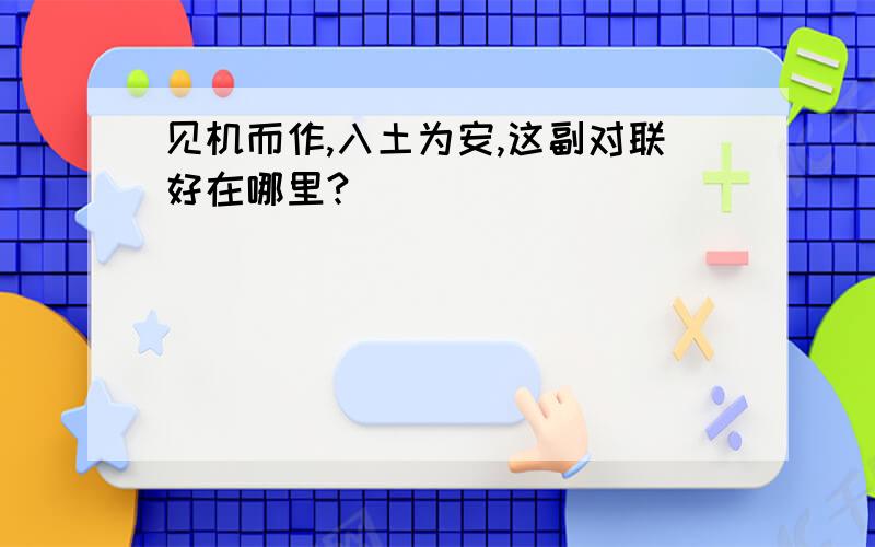 见机而作,入土为安,这副对联好在哪里?