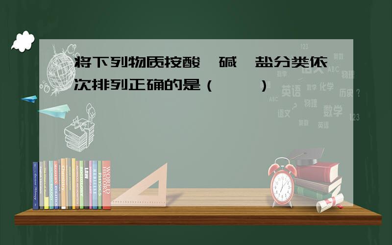 将下列物质按酸、碱、盐分类依次排列正确的是（　　）