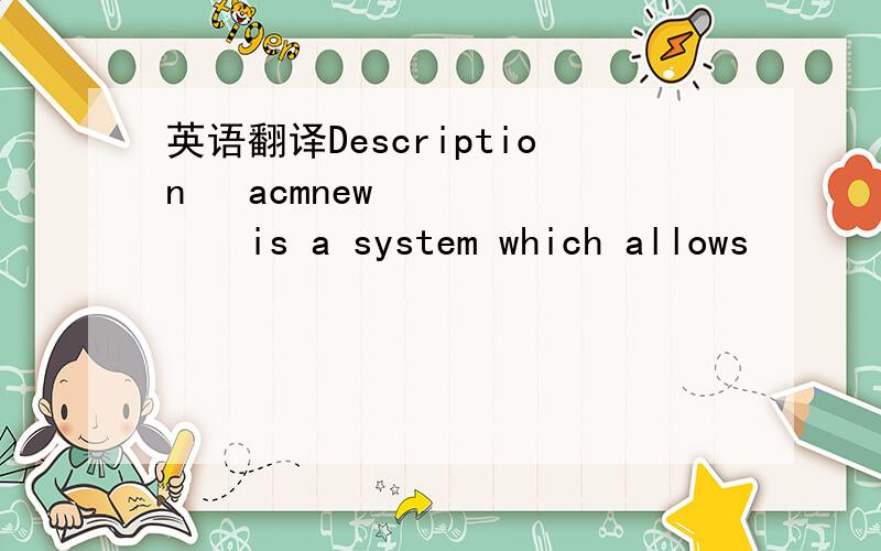 英语翻译Description« acmnew » is a system which allows