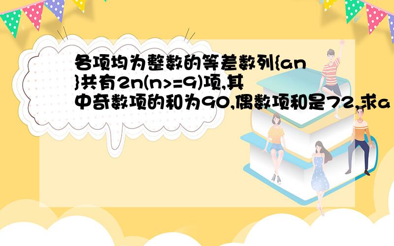 各项均为整数的等差数列{an}共有2n(n>=9)项,其中奇数项的和为90,偶数项和是72,求a1