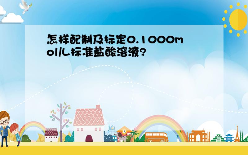 怎样配制及标定0.1000mol/L标准盐酸溶液?